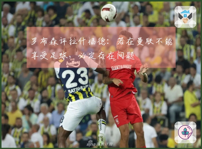 罗布森评拉什福德：若在曼联不能享受足球，必定存在问题